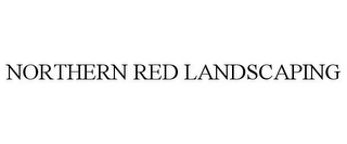 NORTHERN RED LANDSCAPING