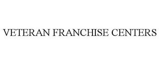 VETERAN FRANCHISE CENTERS