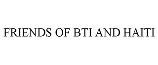 FRIENDS OF BTI AND HAITI