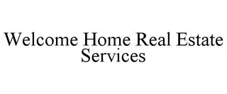 WELCOME HOME REAL ESTATE SERVICES