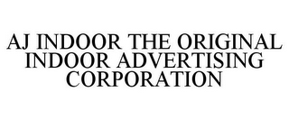 AJ INDOOR THE ORIGINAL INDOOR ADVERTISING CORPORATION