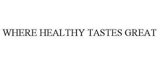 WHERE HEALTHY TASTES GREAT