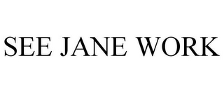 SEE JANE WORK