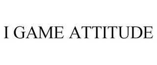 I GAME ATTITUDE