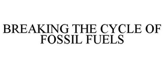 BREAKING THE CYCLE OF FOSSIL FUELS