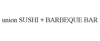 UNION SUSHI + BARBEQUE BAR