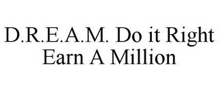 D.R.E.A.M. DO IT RIGHT EARN A MILLION