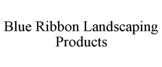 BLUE RIBBON LANDSCAPING PRODUCTS