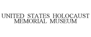 UNITED STATES HOLOCAUST MEMORIAL MUSEUM