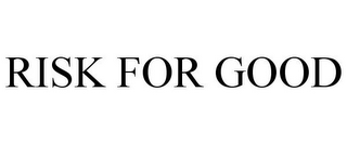 RISK FOR GOOD