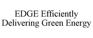 EDGE EFFICIENTLY DELIVERING GREEN ENERGY