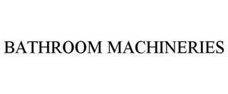 BATHROOM MACHINERIES