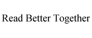 READ BETTER TOGETHER