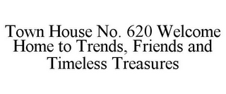 TOWN HOUSE NO. 620 WELCOME HOME TO TRENDS, FRIENDS AND TIMELESS TREASURES