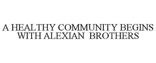 A HEALTHY COMMUNITY BEGINS WITH ALEXIAN BROTHERS