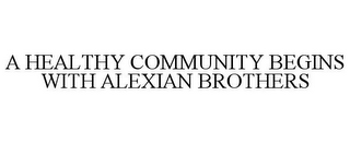 A HEALTHY COMMUNITY BEGINS WITH ALEXIAN BROTHERS