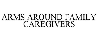 ARMS AROUND FAMILY CAREGIVERS