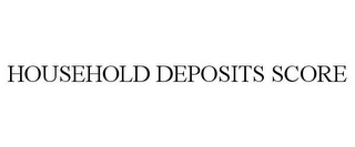 HOUSEHOLD DEPOSITS SCORE