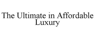 THE ULTIMATE IN AFFORDABLE LUXURY