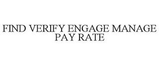 FIND VERIFY ENGAGE MANAGE PAY RATE