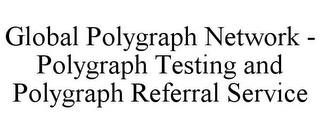 GLOBAL POLYGRAPH NETWORK - POLYGRAPH TESTING AND POLYGRAPH REFERRAL SERVICE