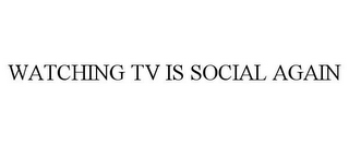 WATCHING TV IS SOCIAL AGAIN