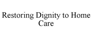 RESTORING DIGNITY TO HOME CARE