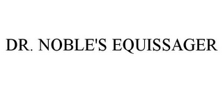 DR. NOBLE'S EQUISSAGER