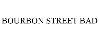 BOURBON STREET BAD
