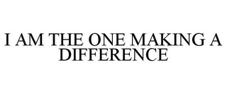 I AM THE ONE MAKING A DIFFERENCE