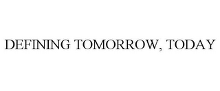 DEFINING TOMORROW, TODAY