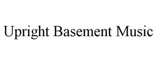 UPRIGHT BASEMENT MUSIC