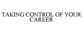 TAKING CONTROL OF YOUR CAREER