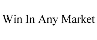 WIN IN ANY MARKET