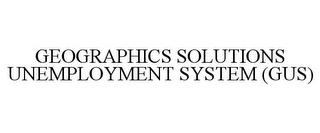 GEOGRAPHICS SOLUTIONS UNEMPLOYMENT SYSTEM (GUS)