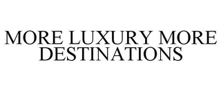 MORE LUXURY MORE DESTINATIONS