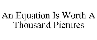 AN EQUATION IS WORTH A THOUSAND PICTURES