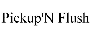 PICKUP'N FLUSH