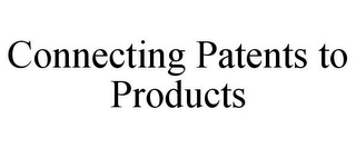 CONNECTING PATENTS TO PRODUCTS