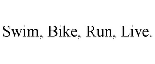 SWIM, BIKE, RUN, LIVE.