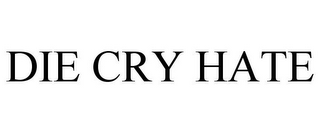 DIE CRY HATE