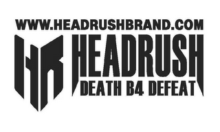 WWW.HEADRUSHBRAND.COM HR HEADRUSH DEATHB4 DEFEAT