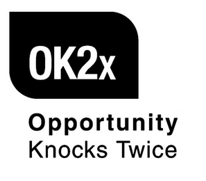 OK2X OPPORTUNITY KNOCKS TWICE