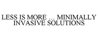 LESS IS MORE ... MINIMALLY INVASIVE SOLUTIONS