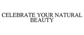 CELEBRATE YOUR NATURAL BEAUTY