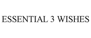 ESSENTIAL 3 WISHES