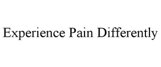 EXPERIENCE PAIN DIFFERENTLY