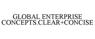 GLOBAL ENTERPRISE CONCEPTS.CLEAR+CONCISE