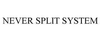 NEVER SPLIT SYSTEM