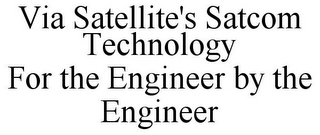 VIA SATELLITE'S SATCOM TECHNOLOGY FOR THE ENGINEER BY THE ENGINEER